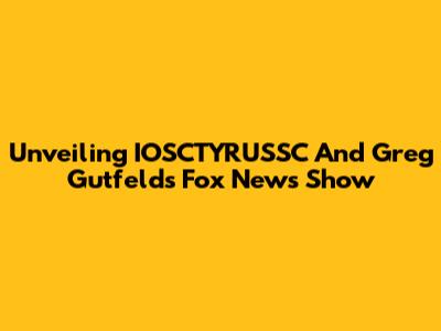 Unveiling IOSCTYRUSSC And Greg Gutfeld's Fox News Show