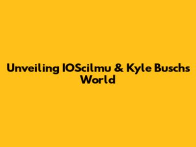 Unveiling IOScilmu & Kyle Busch's World