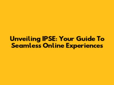 Unveiling IPSE: Your Guide To Seamless Online Experiences