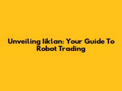 Unveiling Iiklan: Your Guide To Robot Trading