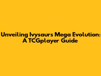 Unveiling Ivysaur's Mega Evolution: A TCGplayer Guide