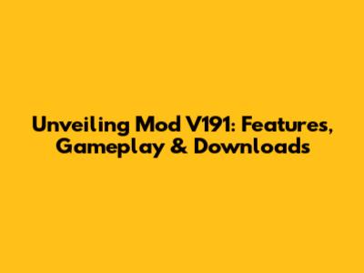 Unveiling Mod V191: Features, Gameplay & Downloads