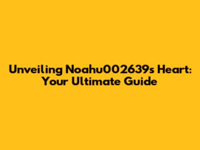 Unveiling Noahu002639's Heart: Your Ultimate Guide