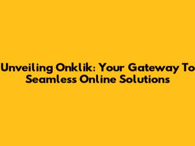 Unveiling Onklik: Your Gateway To Seamless Online Solutions