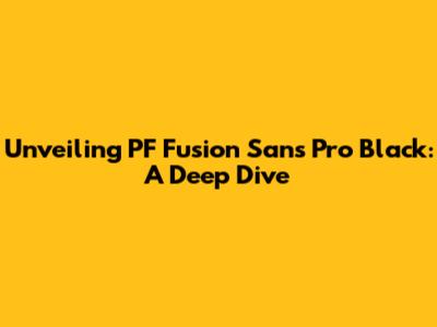 Unveiling PF Fusion Sans Pro Black: A Deep Dive