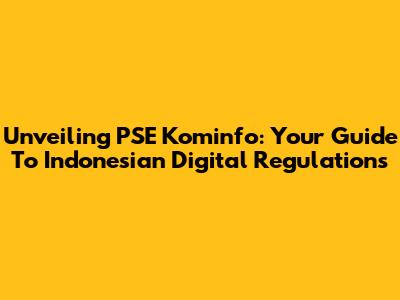 Unveiling PSE Kominfo: Your Guide To Indonesian Digital Regulations