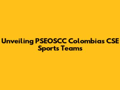 Unveiling PSEOSCC Colombia's CSE Sports Teams