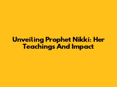 Unveiling Prophet Nikki: Her Teachings And Impact