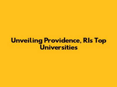 Unveiling Providence, RI's Top Universities