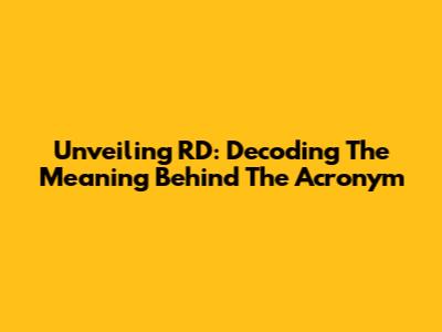 Unveiling RD: Decoding The Meaning Behind The Acronym