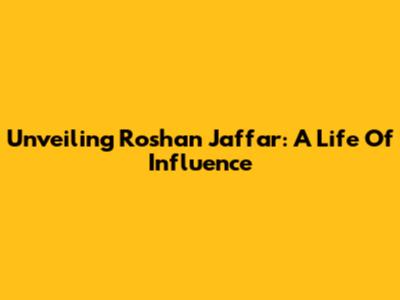 Unveiling Roshan Jaffar: A Life Of Influence