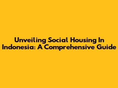 Unveiling Social Housing In Indonesia: A Comprehensive Guide