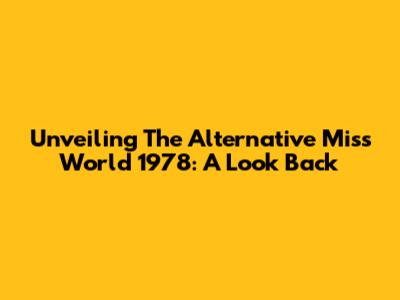 Unveiling The Alternative Miss World 1978: A Look Back