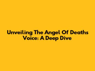 Unveiling The Angel Of Death's Voice: A Deep Dive