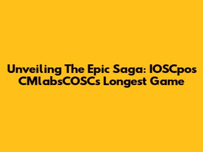 Unveiling The Epic Saga: IOSCpos CMlabsCOSC's Longest Game