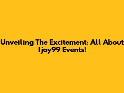 Unveiling The Excitement: All About Ijoy99 Events!