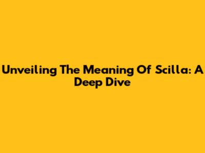 Unveiling The Meaning Of Scilla: A Deep Dive