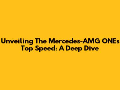 Unveiling The Mercedes-AMG ONE's Top Speed: A Deep Dive