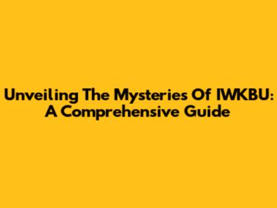Unveiling The Mysteries Of IWKBU: A Comprehensive Guide