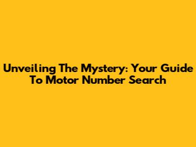 Unveiling The Mystery: Your Guide To Motor Number Search