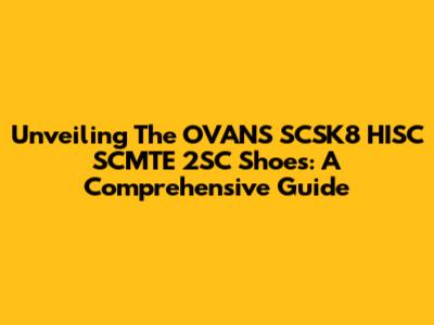 Unveiling The OVANS SCSK8 HISC SCMTE 2SC Shoes: A Comprehensive Guide