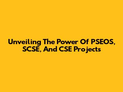 Unveiling The Power Of PSEOS, SCSE, And CSE Projects