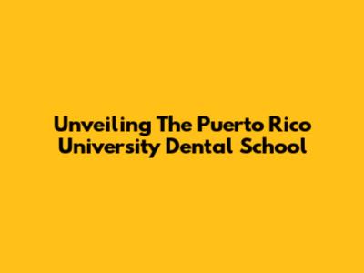 Unveiling The Puerto Rico University Dental School