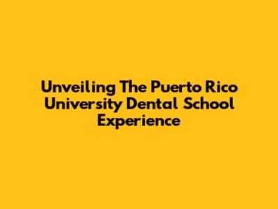 Unveiling The Puerto Rico University Dental School Experience