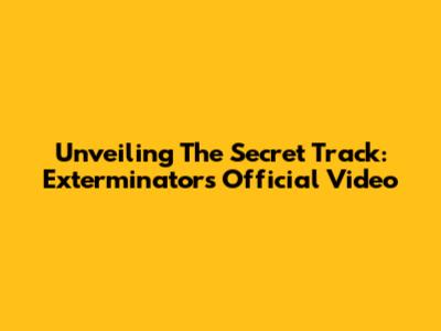 Unveiling The Secret Track: Exterminator's Official Video