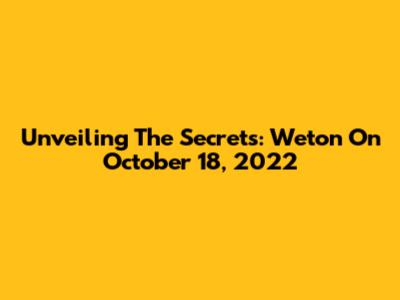 Unveiling The Secrets: Weton On October 18, 2022