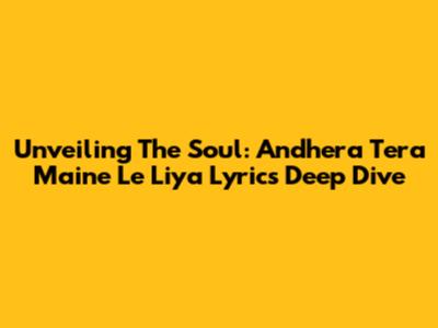 Unveiling The Soul: 'Andhera Tera Maine Le Liya' Lyrics Deep Dive