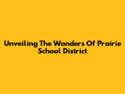 Unveiling The Wonders Of Prairie School District