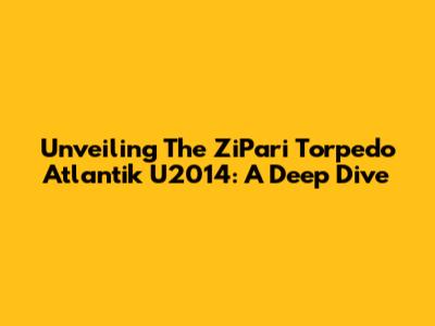 Unveiling The ZiPari Torpedo Atlantik U2014: A Deep Dive