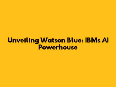 Unveiling Watson Blue: IBM's AI Powerhouse