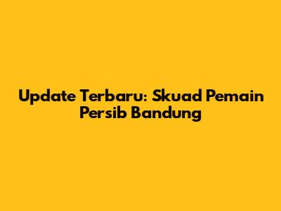 Update Terbaru: Skuad Pemain Persib Bandung