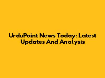 UrduPoint News Today: Latest Updates And Analysis