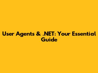 User Agents & .NET: Your Essential Guide