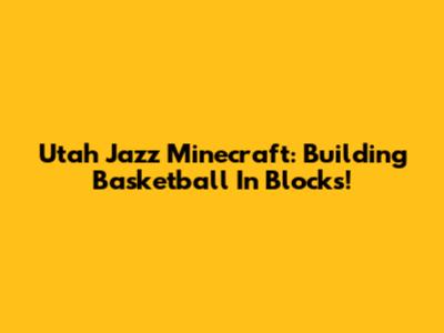 Utah Jazz Minecraft: Building Basketball In Blocks!