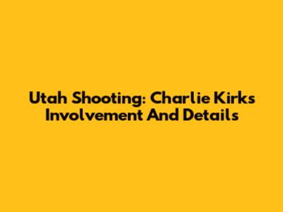 Utah Shooting: Charlie Kirk's Involvement And Details
