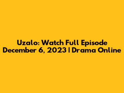 Uzalo: Watch Full Episode December 6, 2023 | Drama Online