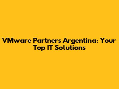 VMware Partners Argentina: Your Top IT Solutions