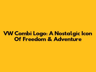 VW Combi Logo: A Nostalgic Icon Of Freedom & Adventure