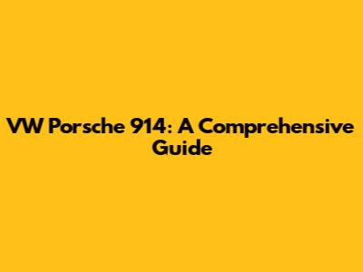 VW Porsche 914: A Comprehensive Guide
