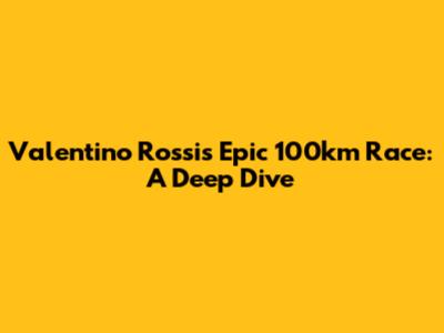 Valentino Rossi's Epic 100km Race: A Deep Dive