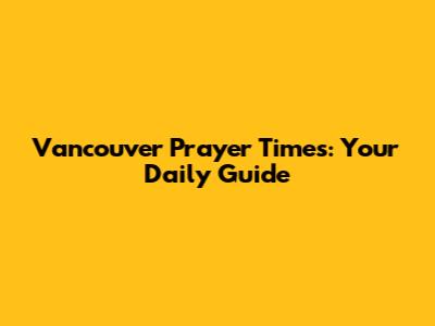 Vancouver Prayer Times: Your Daily Guide