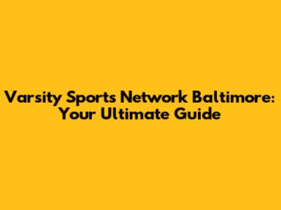 Varsity Sports Network Baltimore: Your Ultimate Guide