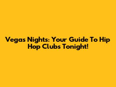 Vegas Nights: Your Guide To Hip Hop Clubs Tonight!