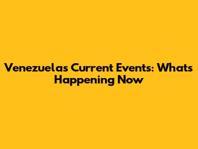 Venezuela's Current Events: What's Happening Now