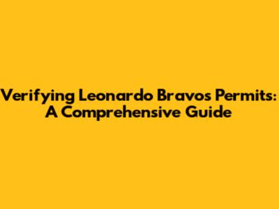 Verifying Leonardo Bravo's Permits: A Comprehensive Guide