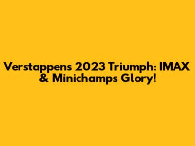 Verstappen's 2023 Triumph: IMAX & Minichamps Glory!